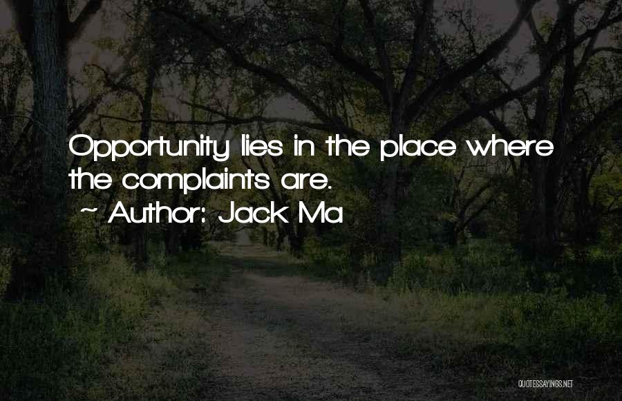 Jack Ma Quotes: Opportunity Lies In The Place Where The Complaints Are.