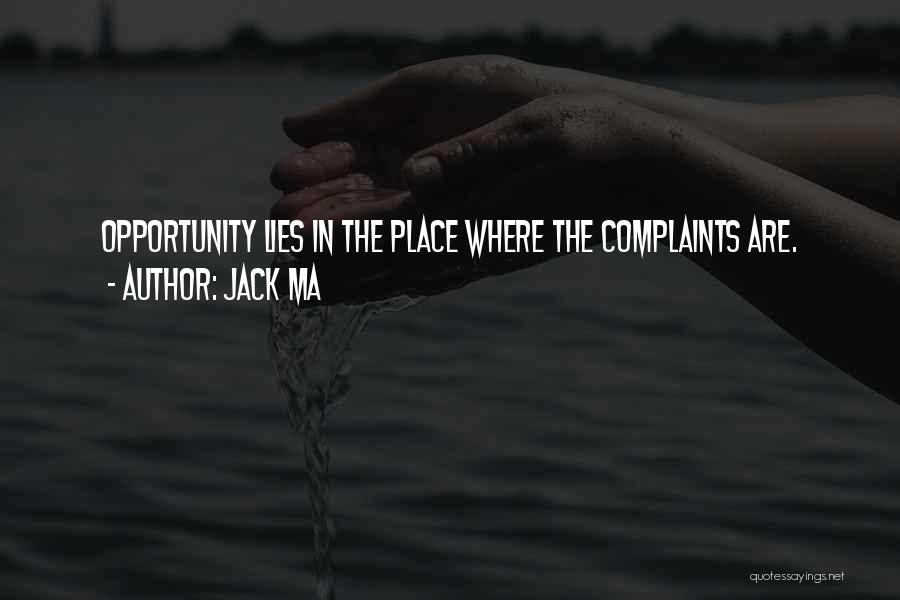 Jack Ma Quotes: Opportunity Lies In The Place Where The Complaints Are.