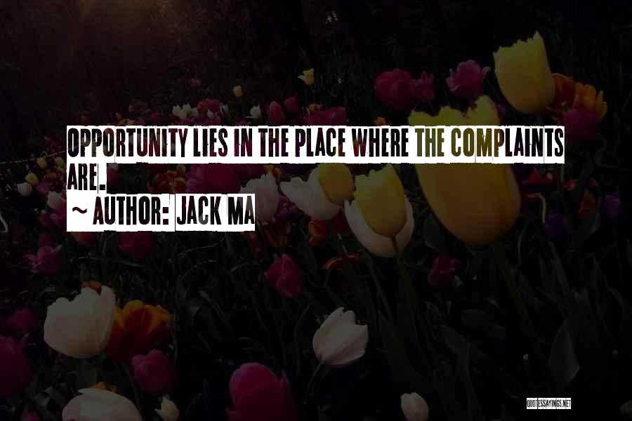Jack Ma Quotes: Opportunity Lies In The Place Where The Complaints Are.