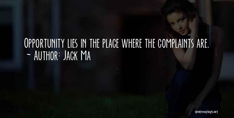 Jack Ma Quotes: Opportunity Lies In The Place Where The Complaints Are.