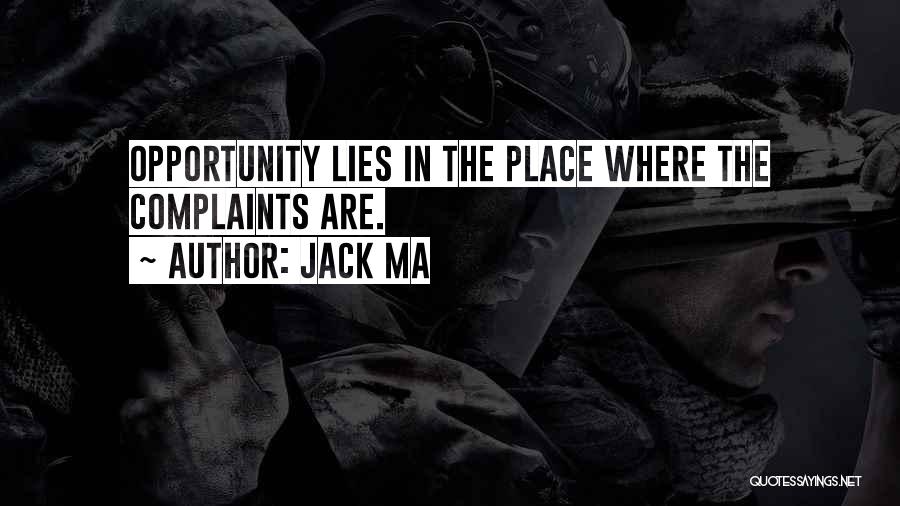 Jack Ma Quotes: Opportunity Lies In The Place Where The Complaints Are.