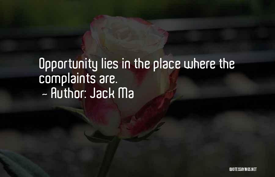 Jack Ma Quotes: Opportunity Lies In The Place Where The Complaints Are.