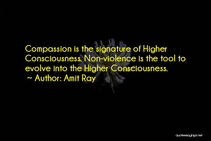 Amit Ray Quotes: Compassion Is The Signature Of Higher Consciousness. Non-violence Is The Tool To Evolve Into The Higher Consciousness.