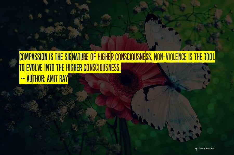 Amit Ray Quotes: Compassion Is The Signature Of Higher Consciousness. Non-violence Is The Tool To Evolve Into The Higher Consciousness.