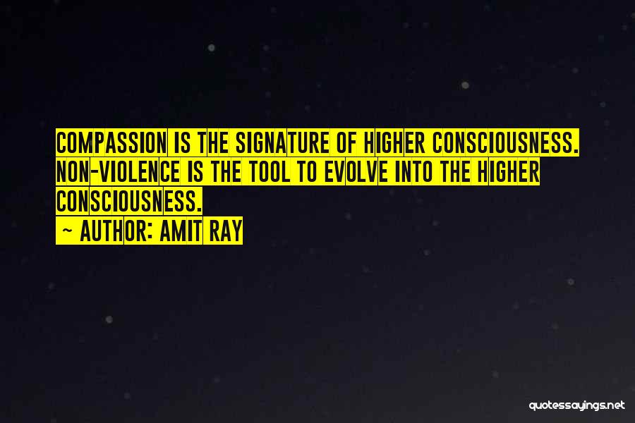 Amit Ray Quotes: Compassion Is The Signature Of Higher Consciousness. Non-violence Is The Tool To Evolve Into The Higher Consciousness.