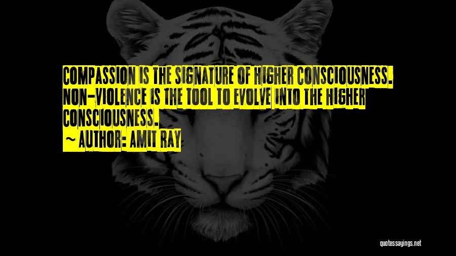 Amit Ray Quotes: Compassion Is The Signature Of Higher Consciousness. Non-violence Is The Tool To Evolve Into The Higher Consciousness.