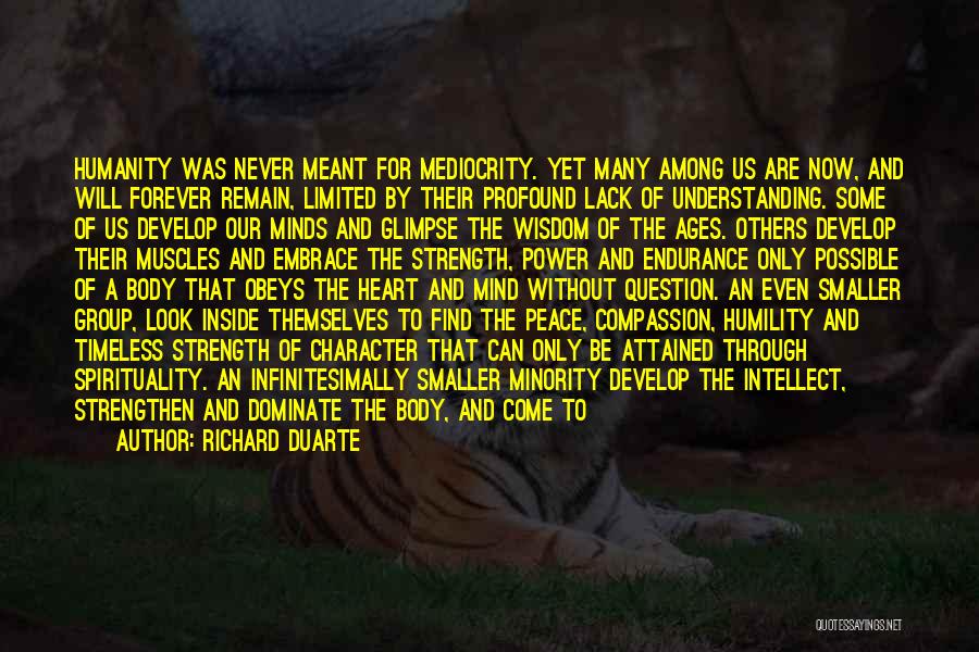 Richard Duarte Quotes: Humanity Was Never Meant For Mediocrity. Yet Many Among Us Are Now, And Will Forever Remain, Limited By Their Profound