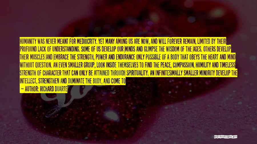 Richard Duarte Quotes: Humanity Was Never Meant For Mediocrity. Yet Many Among Us Are Now, And Will Forever Remain, Limited By Their Profound