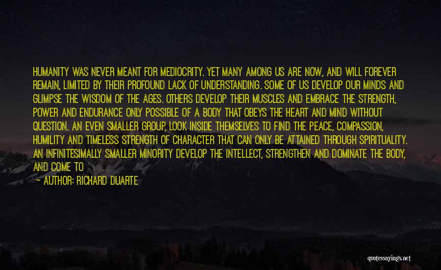 Richard Duarte Quotes: Humanity Was Never Meant For Mediocrity. Yet Many Among Us Are Now, And Will Forever Remain, Limited By Their Profound