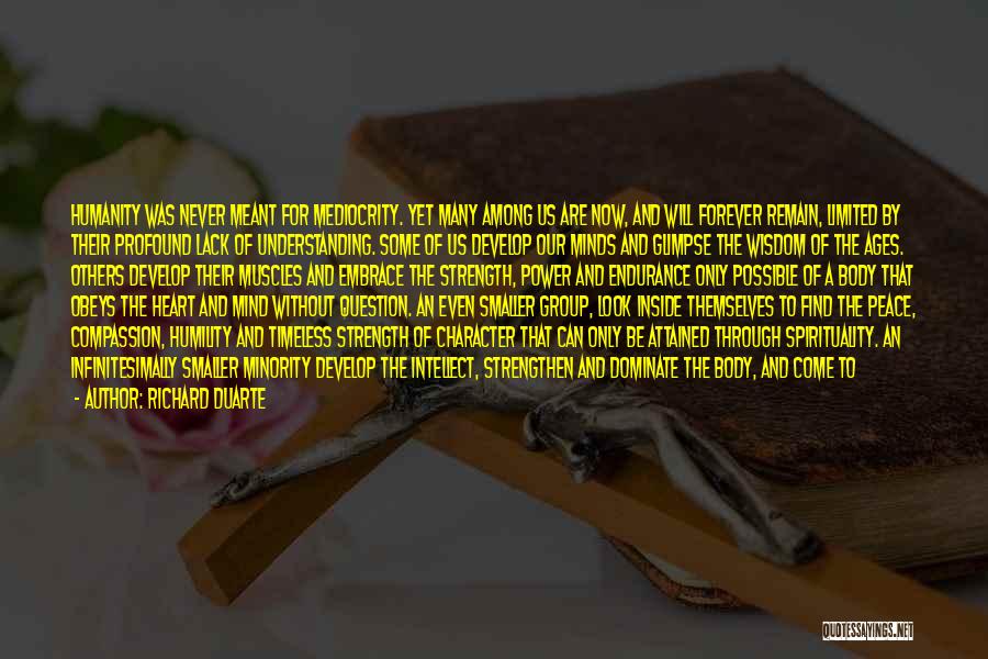 Richard Duarte Quotes: Humanity Was Never Meant For Mediocrity. Yet Many Among Us Are Now, And Will Forever Remain, Limited By Their Profound