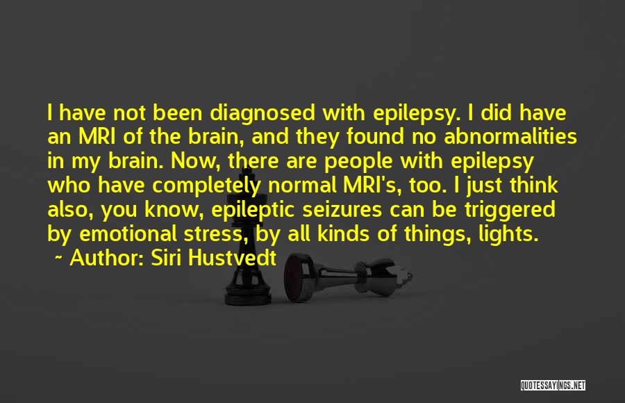Siri Hustvedt Quotes: I Have Not Been Diagnosed With Epilepsy. I Did Have An Mri Of The Brain, And They Found No Abnormalities