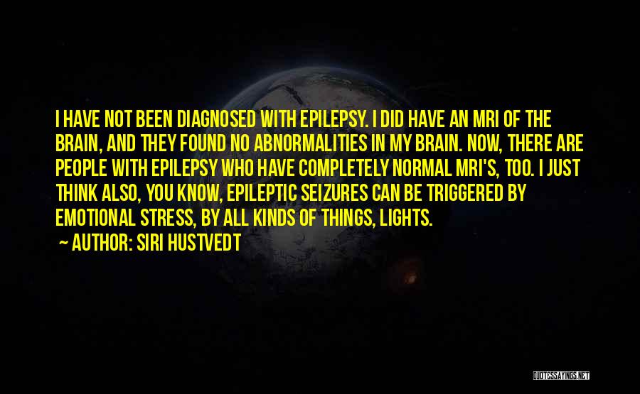 Siri Hustvedt Quotes: I Have Not Been Diagnosed With Epilepsy. I Did Have An Mri Of The Brain, And They Found No Abnormalities