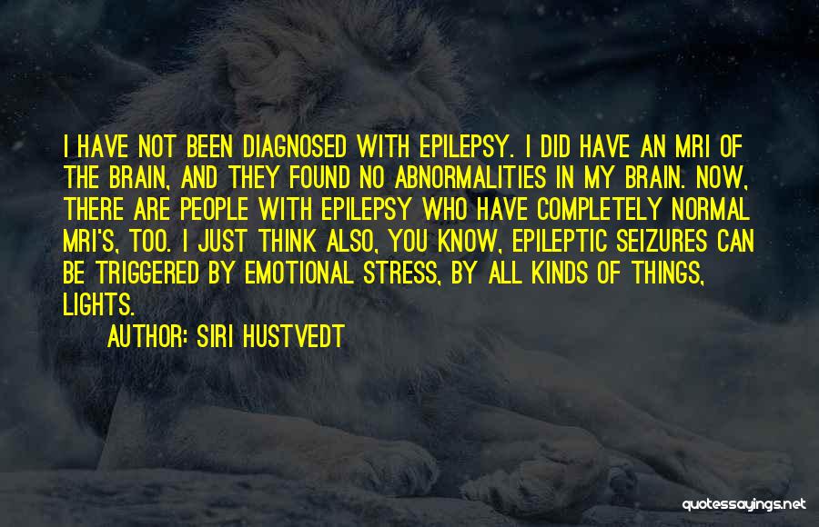 Siri Hustvedt Quotes: I Have Not Been Diagnosed With Epilepsy. I Did Have An Mri Of The Brain, And They Found No Abnormalities