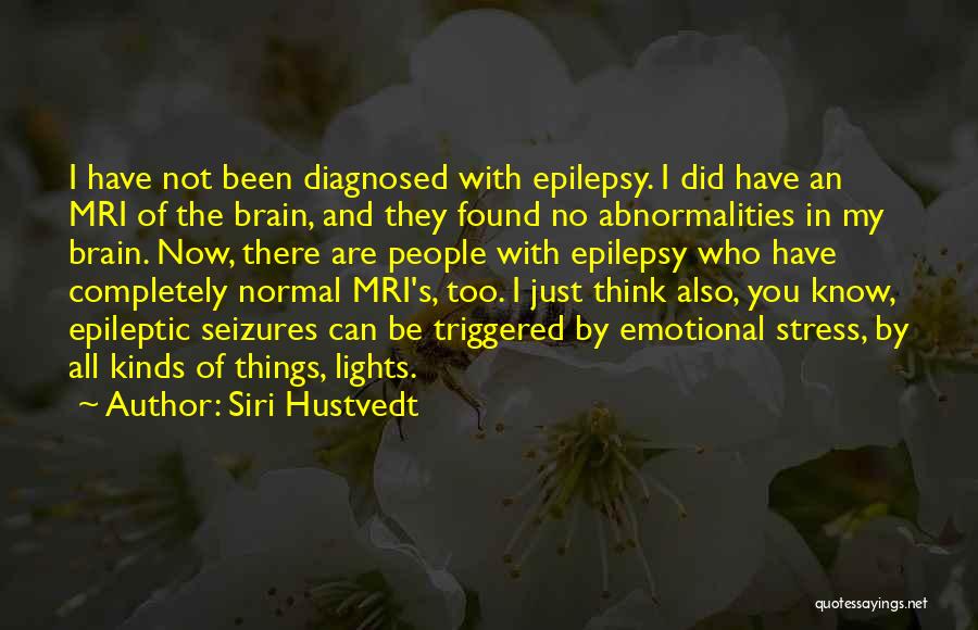 Siri Hustvedt Quotes: I Have Not Been Diagnosed With Epilepsy. I Did Have An Mri Of The Brain, And They Found No Abnormalities