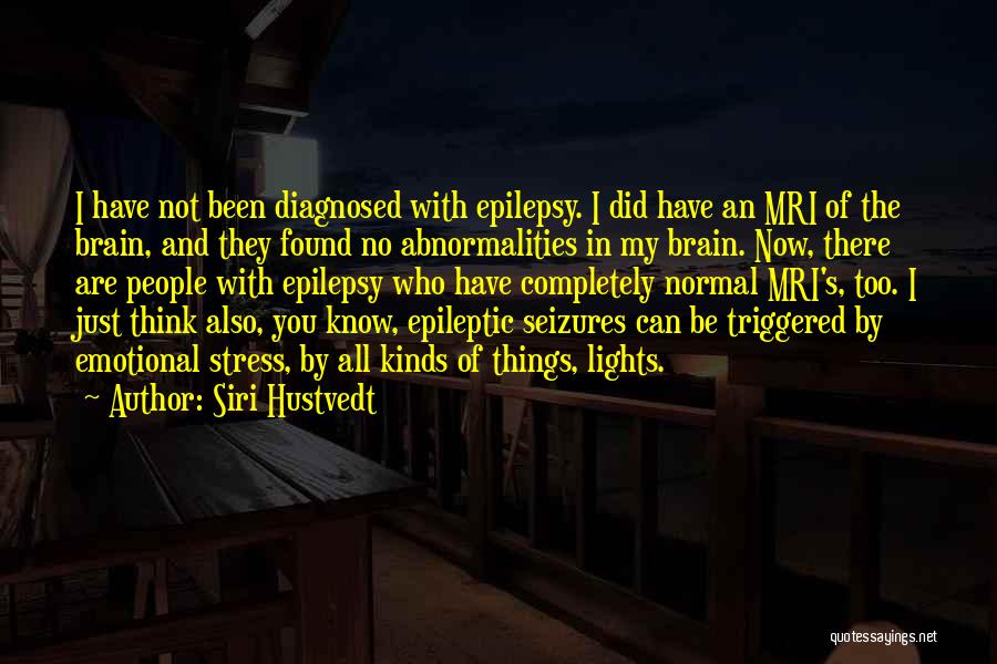 Siri Hustvedt Quotes: I Have Not Been Diagnosed With Epilepsy. I Did Have An Mri Of The Brain, And They Found No Abnormalities