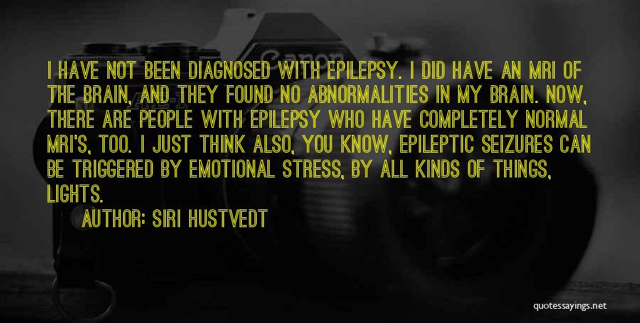 Siri Hustvedt Quotes: I Have Not Been Diagnosed With Epilepsy. I Did Have An Mri Of The Brain, And They Found No Abnormalities