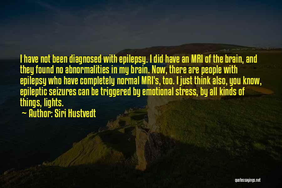 Siri Hustvedt Quotes: I Have Not Been Diagnosed With Epilepsy. I Did Have An Mri Of The Brain, And They Found No Abnormalities