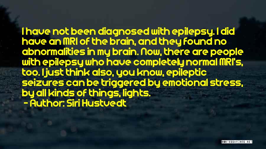 Siri Hustvedt Quotes: I Have Not Been Diagnosed With Epilepsy. I Did Have An Mri Of The Brain, And They Found No Abnormalities