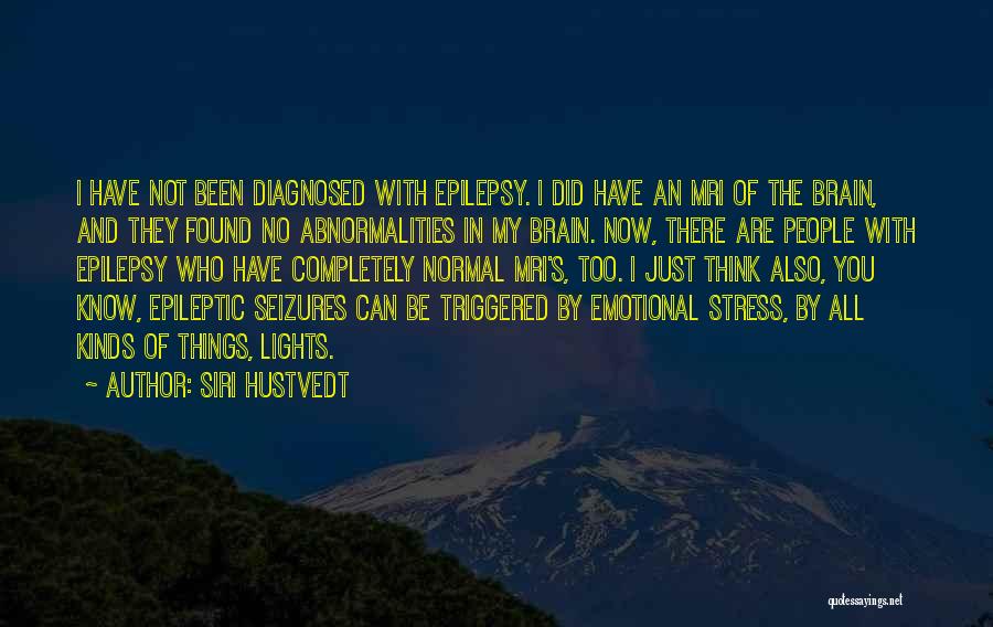 Siri Hustvedt Quotes: I Have Not Been Diagnosed With Epilepsy. I Did Have An Mri Of The Brain, And They Found No Abnormalities