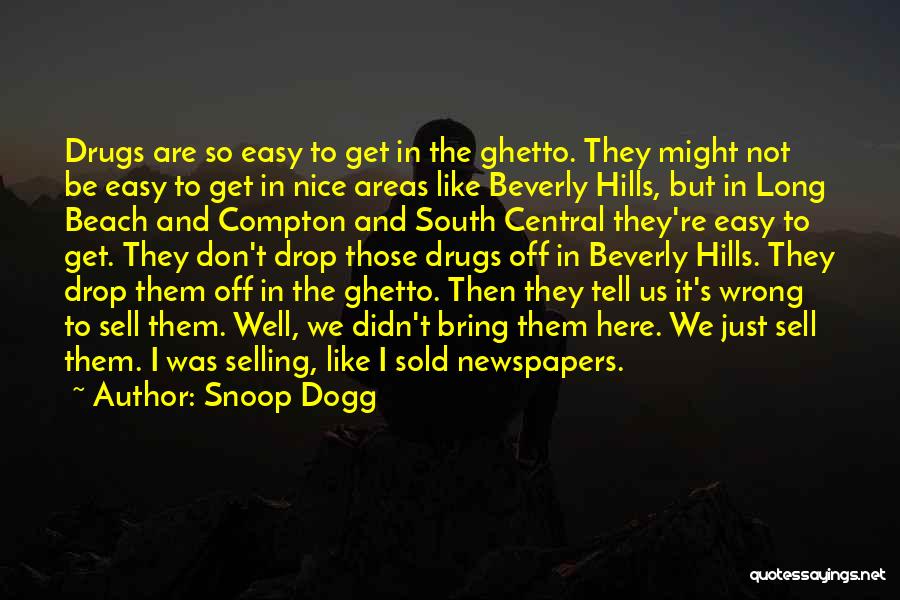 Snoop Dogg Quotes: Drugs Are So Easy To Get In The Ghetto. They Might Not Be Easy To Get In Nice Areas Like