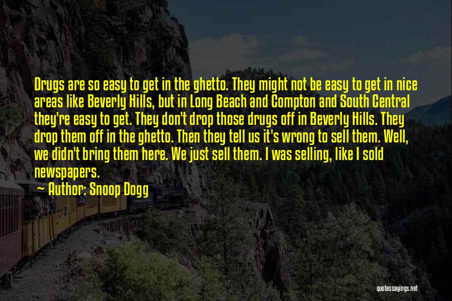 Snoop Dogg Quotes: Drugs Are So Easy To Get In The Ghetto. They Might Not Be Easy To Get In Nice Areas Like