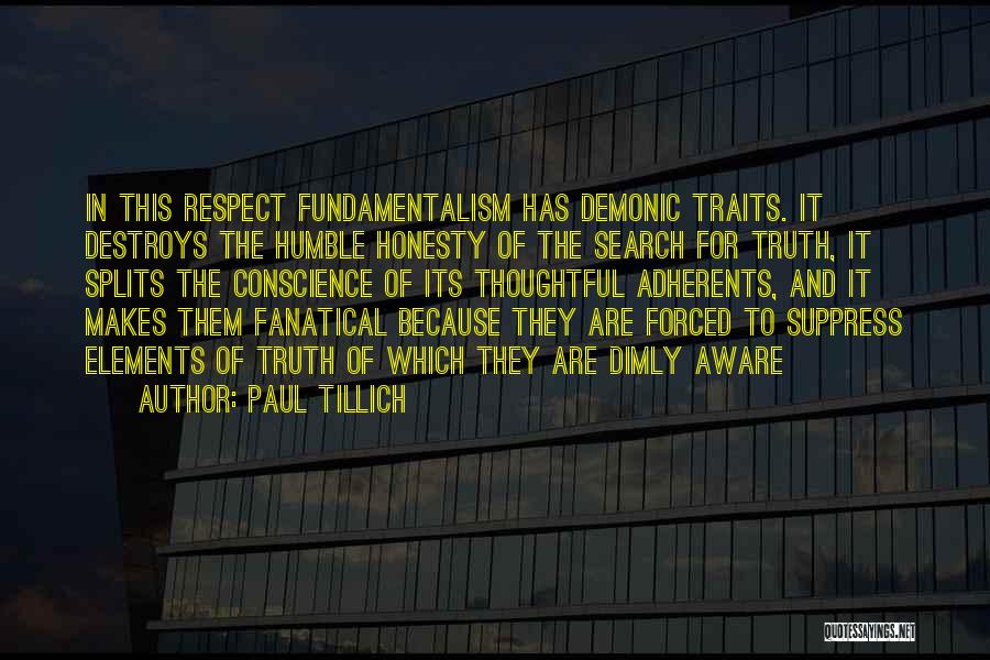 Paul Tillich Quotes: In This Respect Fundamentalism Has Demonic Traits. It Destroys The Humble Honesty Of The Search For Truth, It Splits The