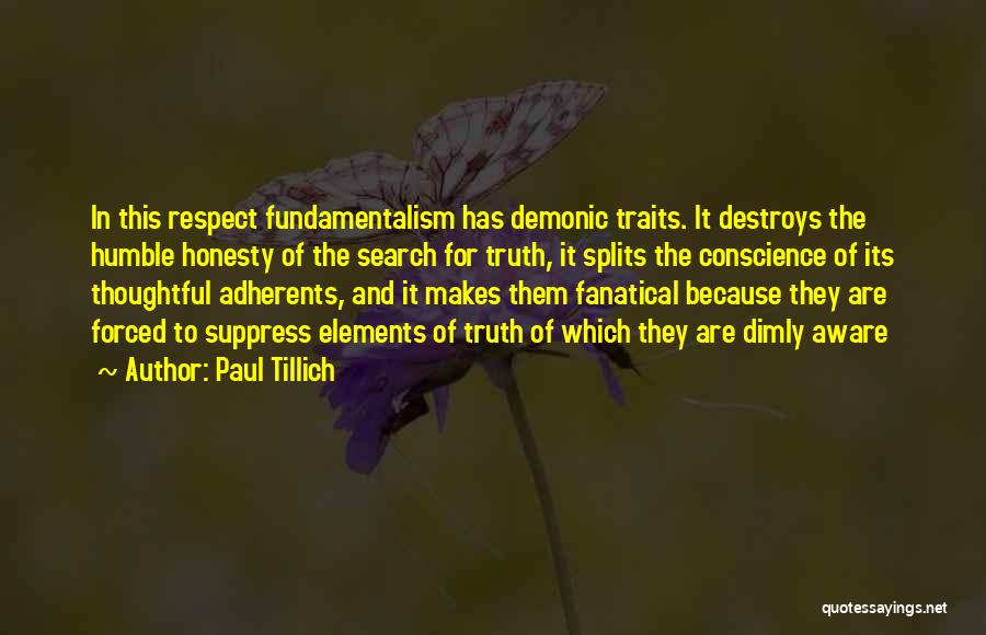 Paul Tillich Quotes: In This Respect Fundamentalism Has Demonic Traits. It Destroys The Humble Honesty Of The Search For Truth, It Splits The