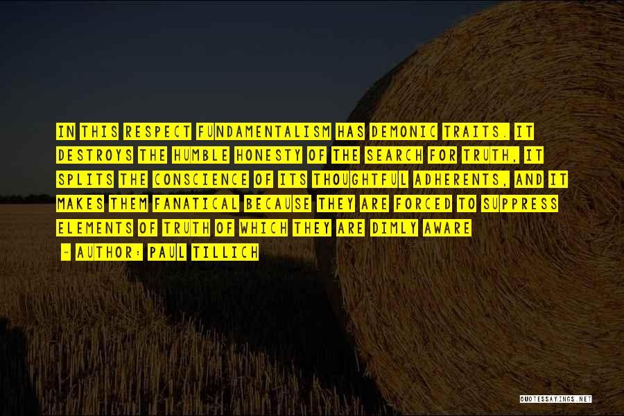 Paul Tillich Quotes: In This Respect Fundamentalism Has Demonic Traits. It Destroys The Humble Honesty Of The Search For Truth, It Splits The