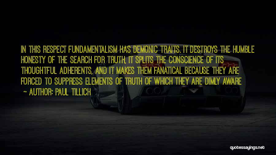 Paul Tillich Quotes: In This Respect Fundamentalism Has Demonic Traits. It Destroys The Humble Honesty Of The Search For Truth, It Splits The