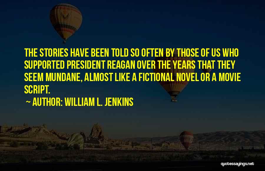 William L. Jenkins Quotes: The Stories Have Been Told So Often By Those Of Us Who Supported President Reagan Over The Years That They