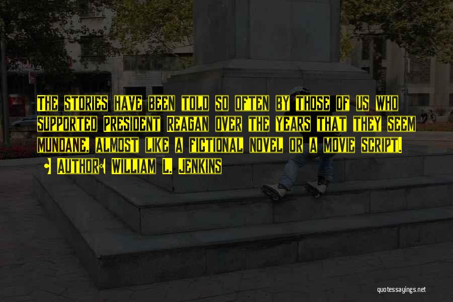 William L. Jenkins Quotes: The Stories Have Been Told So Often By Those Of Us Who Supported President Reagan Over The Years That They