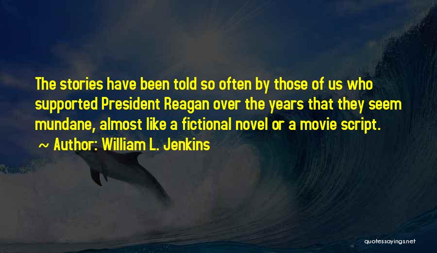 William L. Jenkins Quotes: The Stories Have Been Told So Often By Those Of Us Who Supported President Reagan Over The Years That They