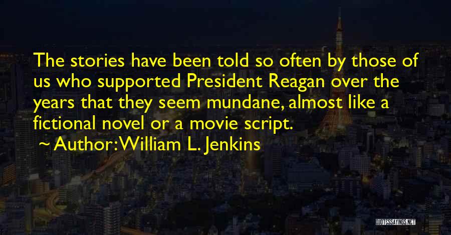 William L. Jenkins Quotes: The Stories Have Been Told So Often By Those Of Us Who Supported President Reagan Over The Years That They
