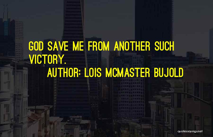 Lois McMaster Bujold Quotes: God Save Me From Another Such Victory.