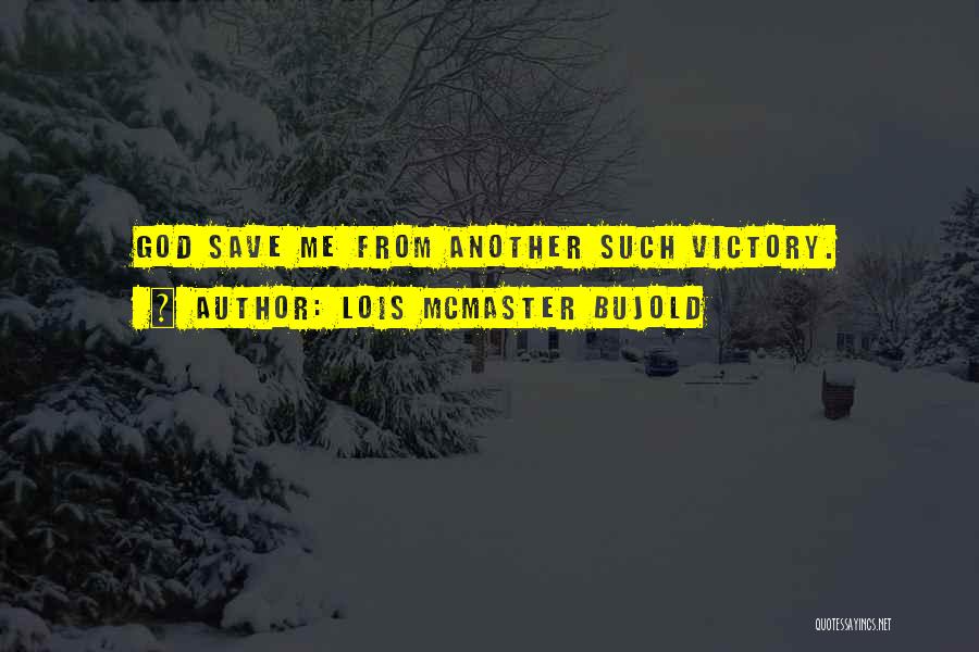 Lois McMaster Bujold Quotes: God Save Me From Another Such Victory.