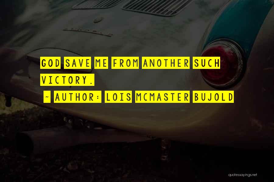 Lois McMaster Bujold Quotes: God Save Me From Another Such Victory.