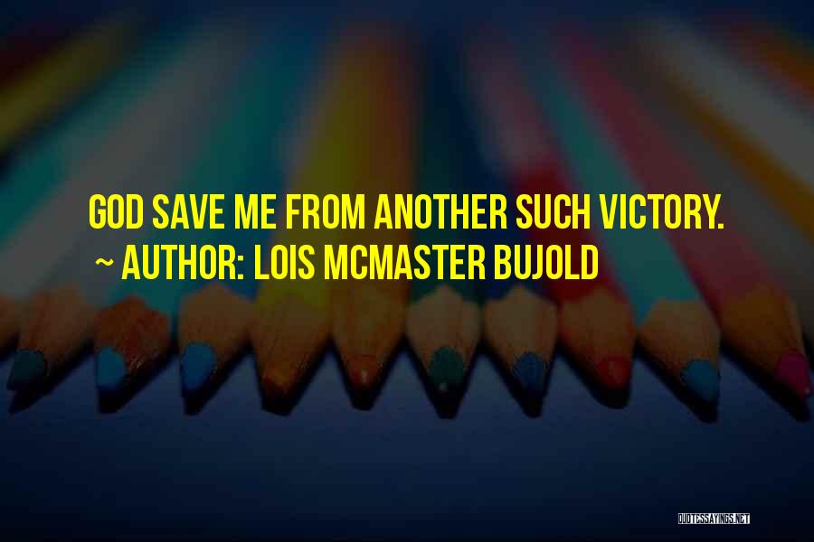 Lois McMaster Bujold Quotes: God Save Me From Another Such Victory.