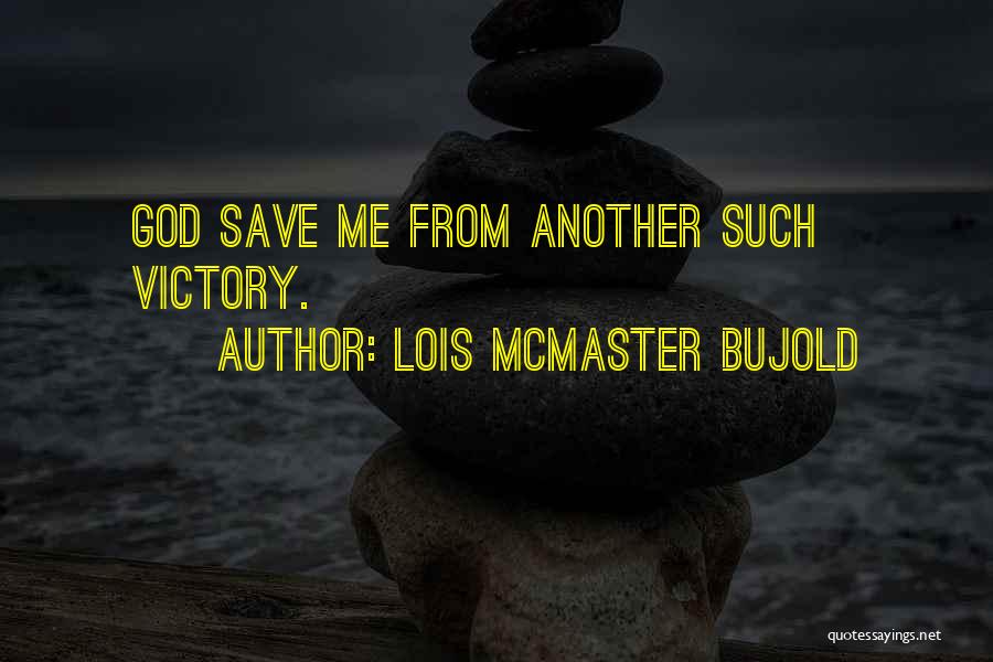 Lois McMaster Bujold Quotes: God Save Me From Another Such Victory.