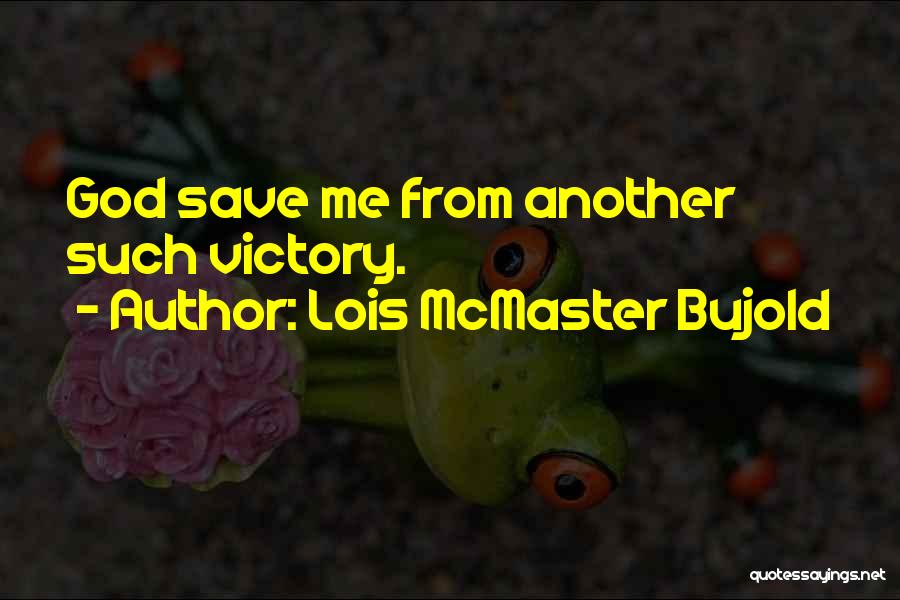 Lois McMaster Bujold Quotes: God Save Me From Another Such Victory.