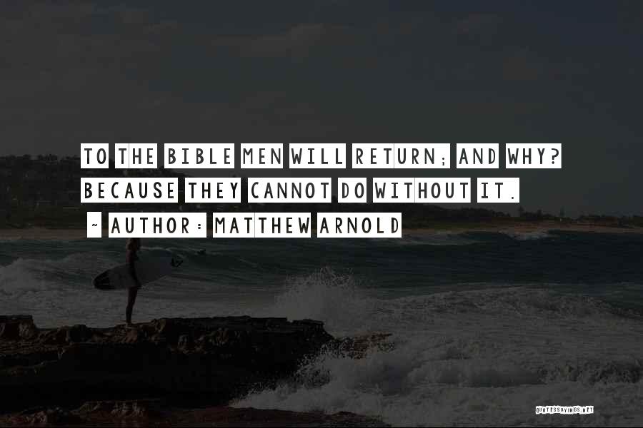 Matthew Arnold Quotes: To The Bible Men Will Return; And Why? Because They Cannot Do Without It.