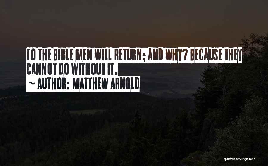 Matthew Arnold Quotes: To The Bible Men Will Return; And Why? Because They Cannot Do Without It.