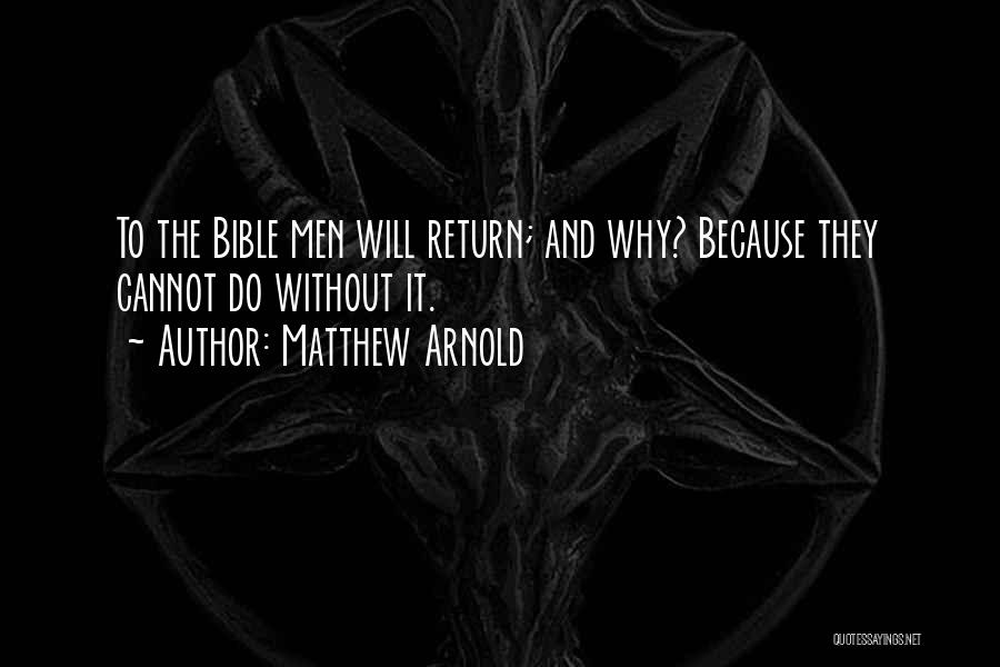 Matthew Arnold Quotes: To The Bible Men Will Return; And Why? Because They Cannot Do Without It.