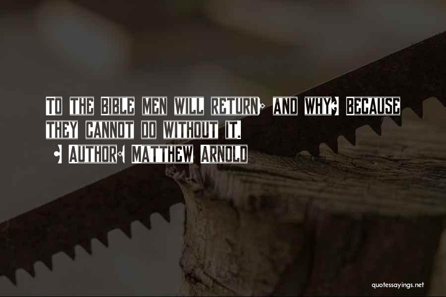 Matthew Arnold Quotes: To The Bible Men Will Return; And Why? Because They Cannot Do Without It.