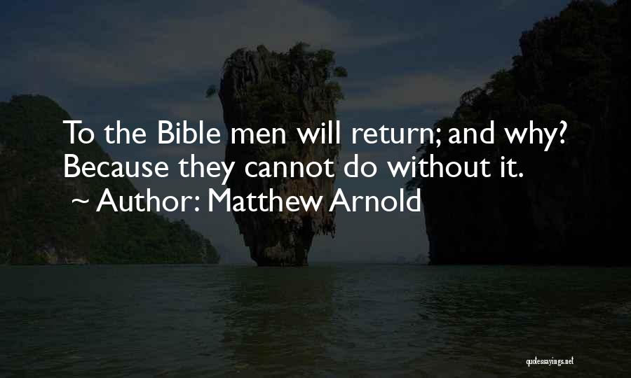 Matthew Arnold Quotes: To The Bible Men Will Return; And Why? Because They Cannot Do Without It.