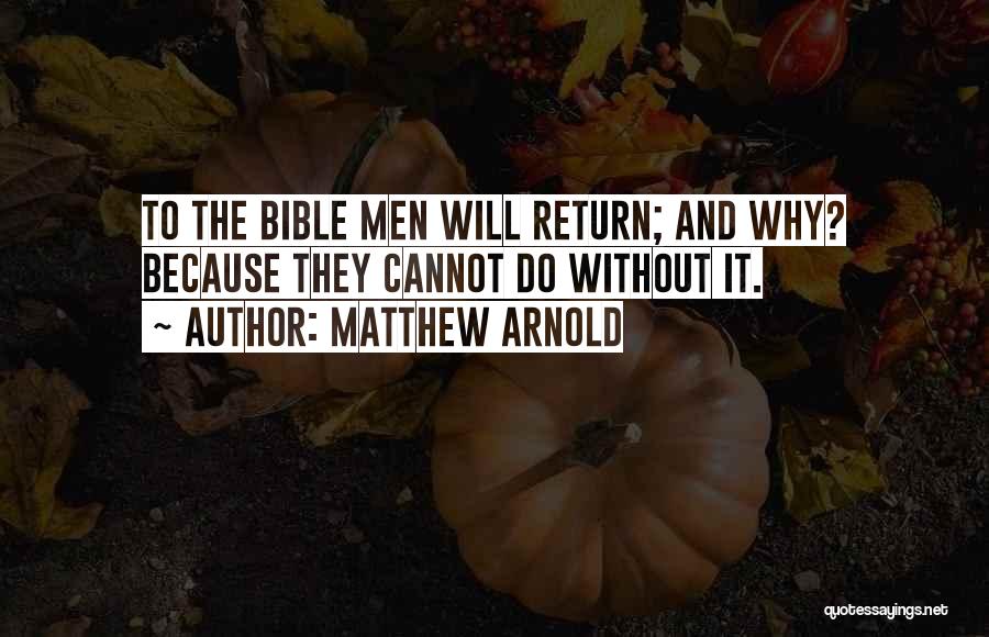 Matthew Arnold Quotes: To The Bible Men Will Return; And Why? Because They Cannot Do Without It.
