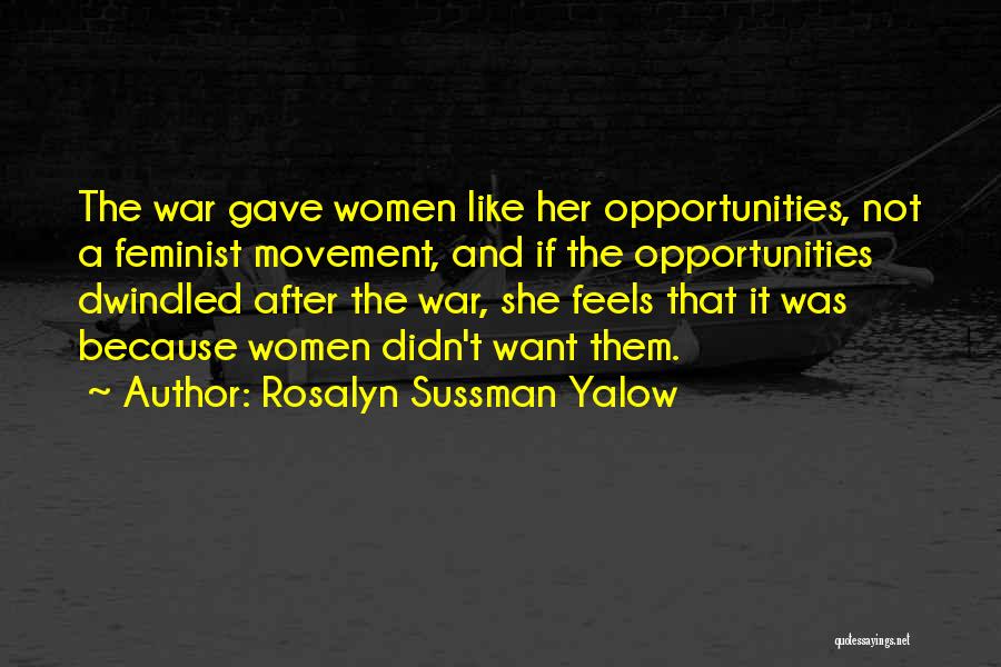 Rosalyn Sussman Yalow Quotes: The War Gave Women Like Her Opportunities, Not A Feminist Movement, And If The Opportunities Dwindled After The War, She