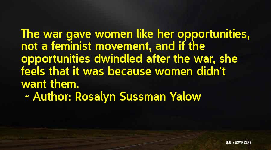 Rosalyn Sussman Yalow Quotes: The War Gave Women Like Her Opportunities, Not A Feminist Movement, And If The Opportunities Dwindled After The War, She