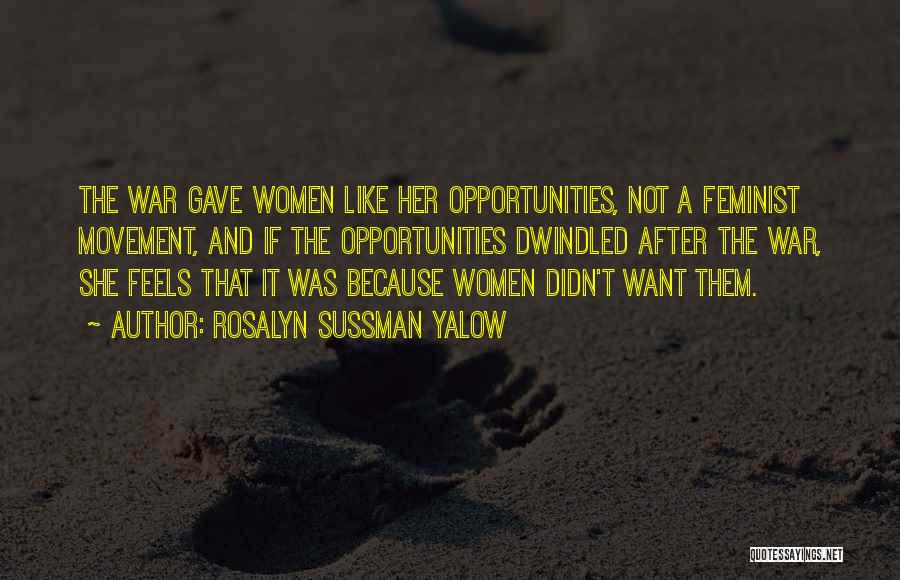 Rosalyn Sussman Yalow Quotes: The War Gave Women Like Her Opportunities, Not A Feminist Movement, And If The Opportunities Dwindled After The War, She