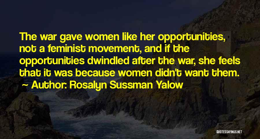 Rosalyn Sussman Yalow Quotes: The War Gave Women Like Her Opportunities, Not A Feminist Movement, And If The Opportunities Dwindled After The War, She