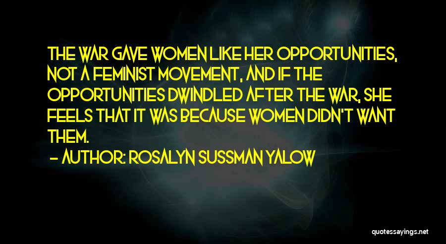 Rosalyn Sussman Yalow Quotes: The War Gave Women Like Her Opportunities, Not A Feminist Movement, And If The Opportunities Dwindled After The War, She